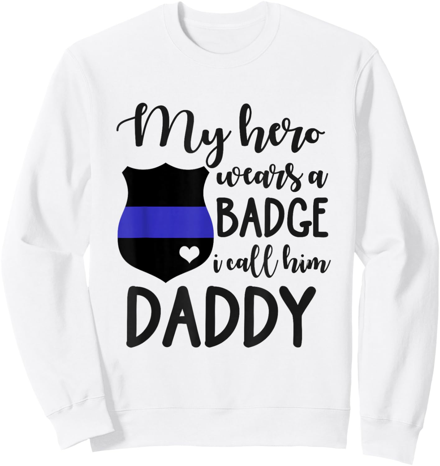 My Cop Hero Wears A Badge I Call Him Daddy Police Officer Sweatshirt - Sweatshirt | White