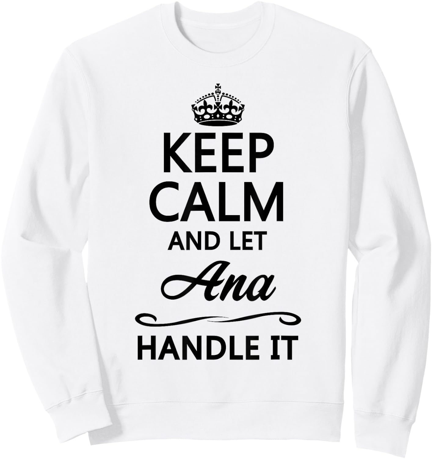 KEEP CALM and let ANA Handle It | Funny Name Gift Sweatshirt - Sweatshirt | White
