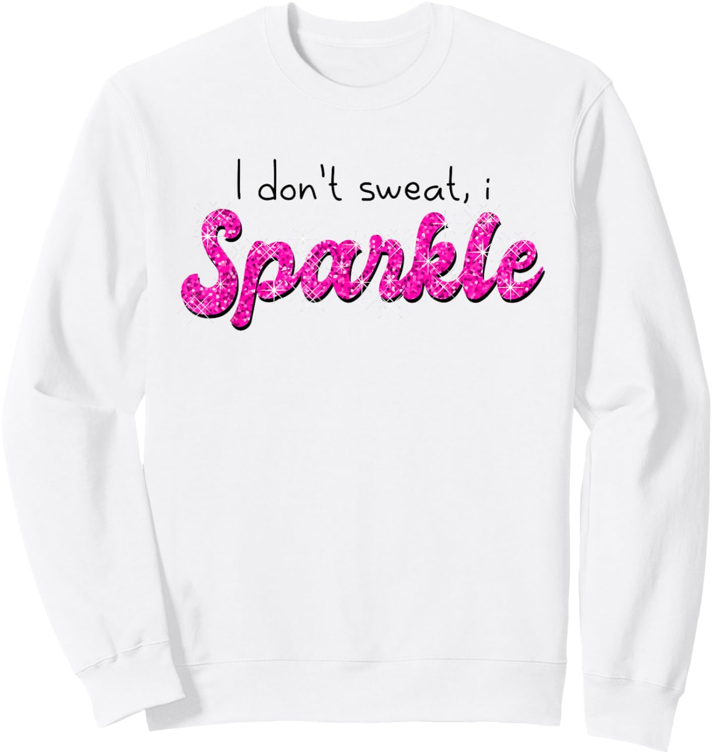 Gym Fitness Workout Funny Don't Sweat I Sparkle Quote Sweatshirt - Sweatshirt | White