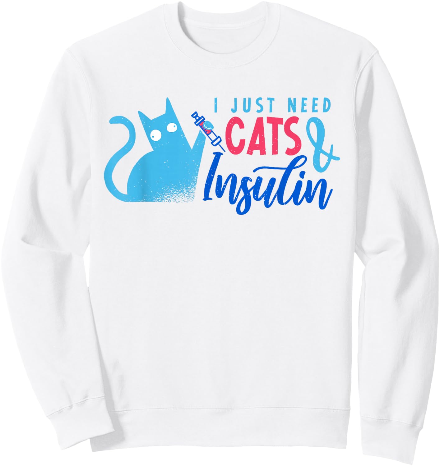 I Just Need Cats And Insulin | Funny Diabetes Sweatshirt - Sweatshirt | White