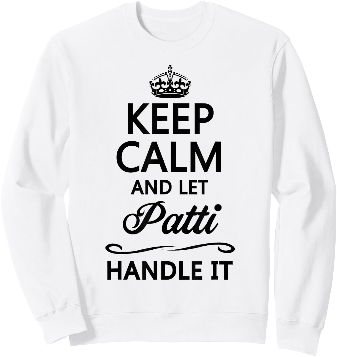 KEEP CALM and let PATTI Handle It | Funny Name Gift Sweatshirt - Sweatshirt | White