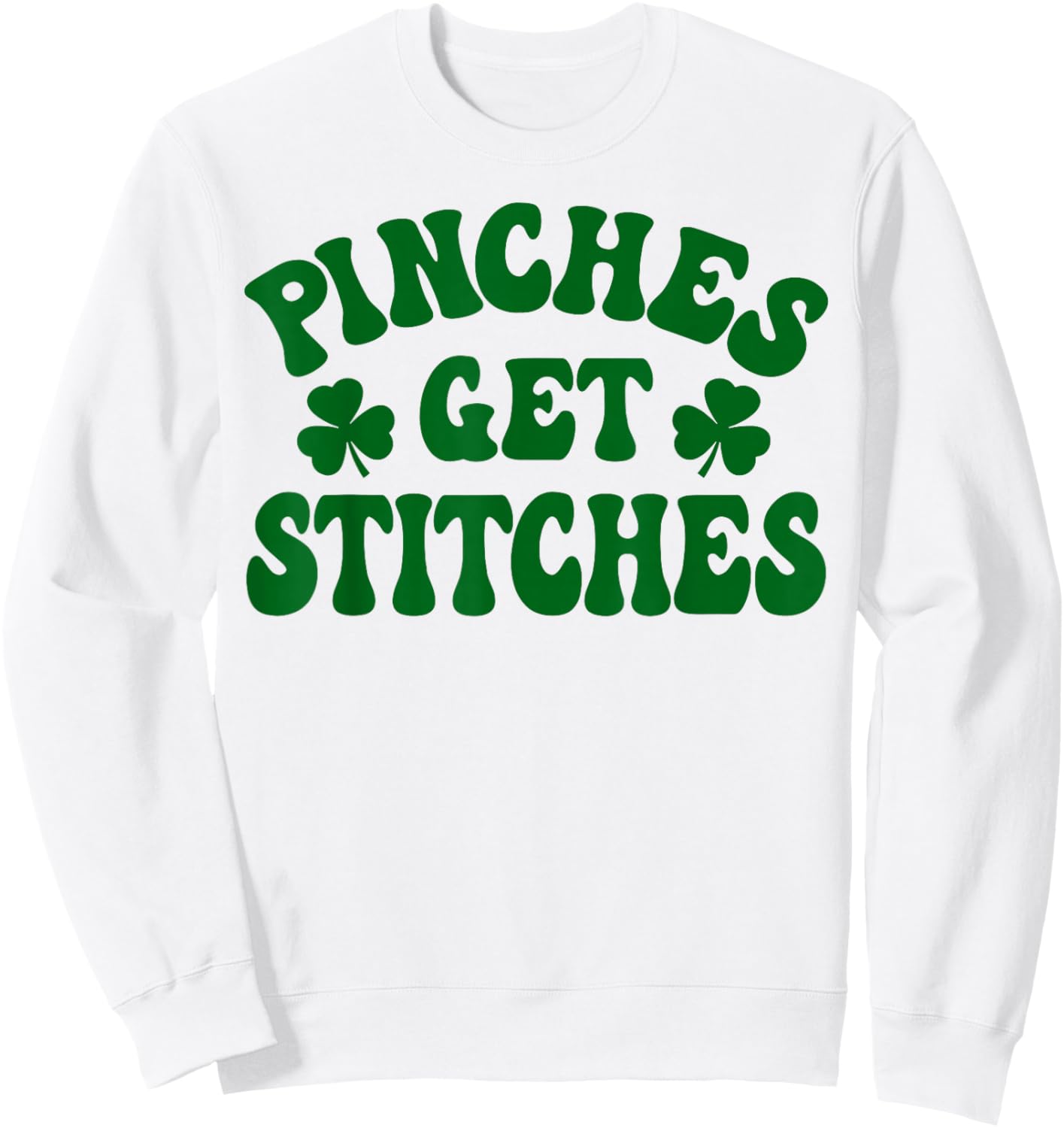 Pinches Get Stitches St Patrick Day Sweatshirt - Sweatshirt | White