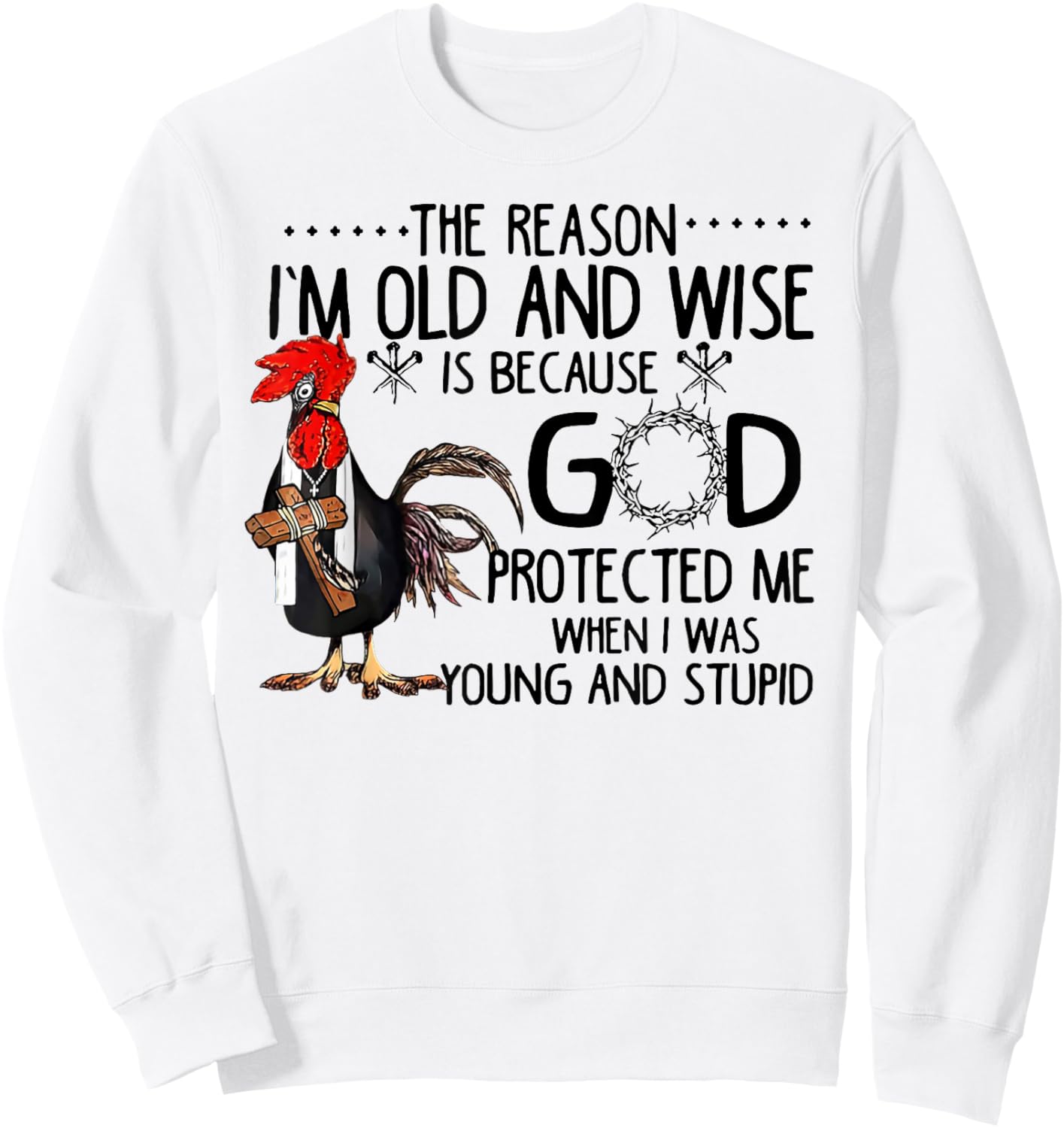 Rooster The Reason I'm Old And Wise Is Because God Protected Sweatshirt - Sweatshirt | White
