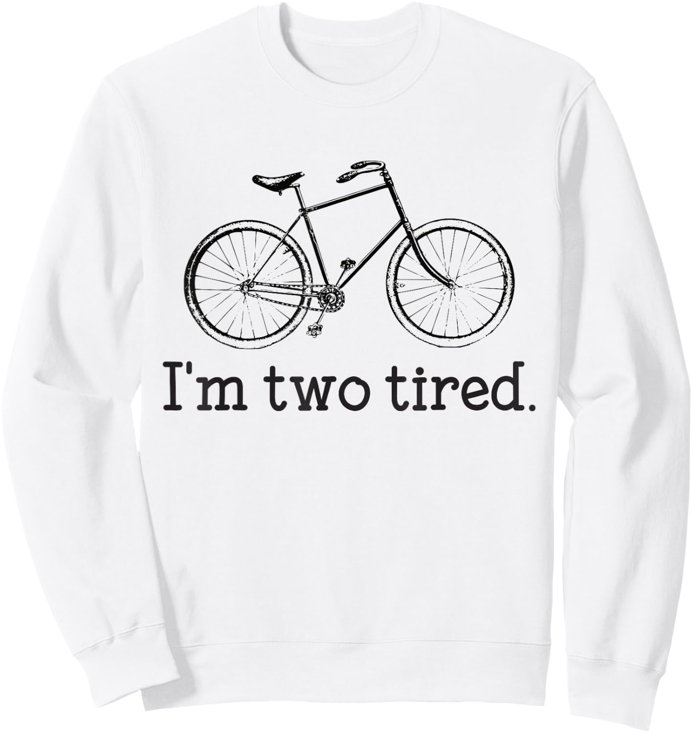 I'm Two Tired Funny Bicycle Lovers Sweatshirt - Sweatshirt | White