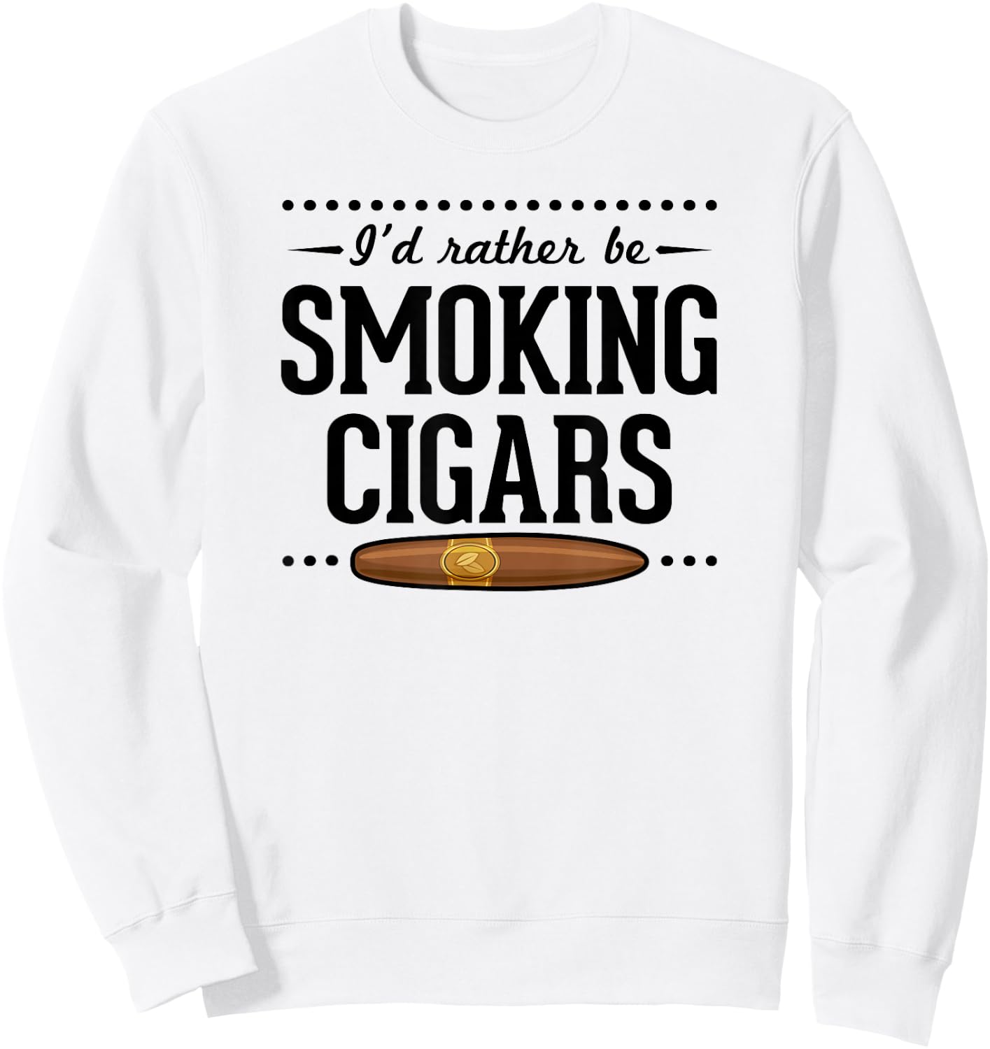 I'd Rather Be Smoking Cigars Funny Cigar Dad Fathers Day Sweatshirt - Sweatshirt | White