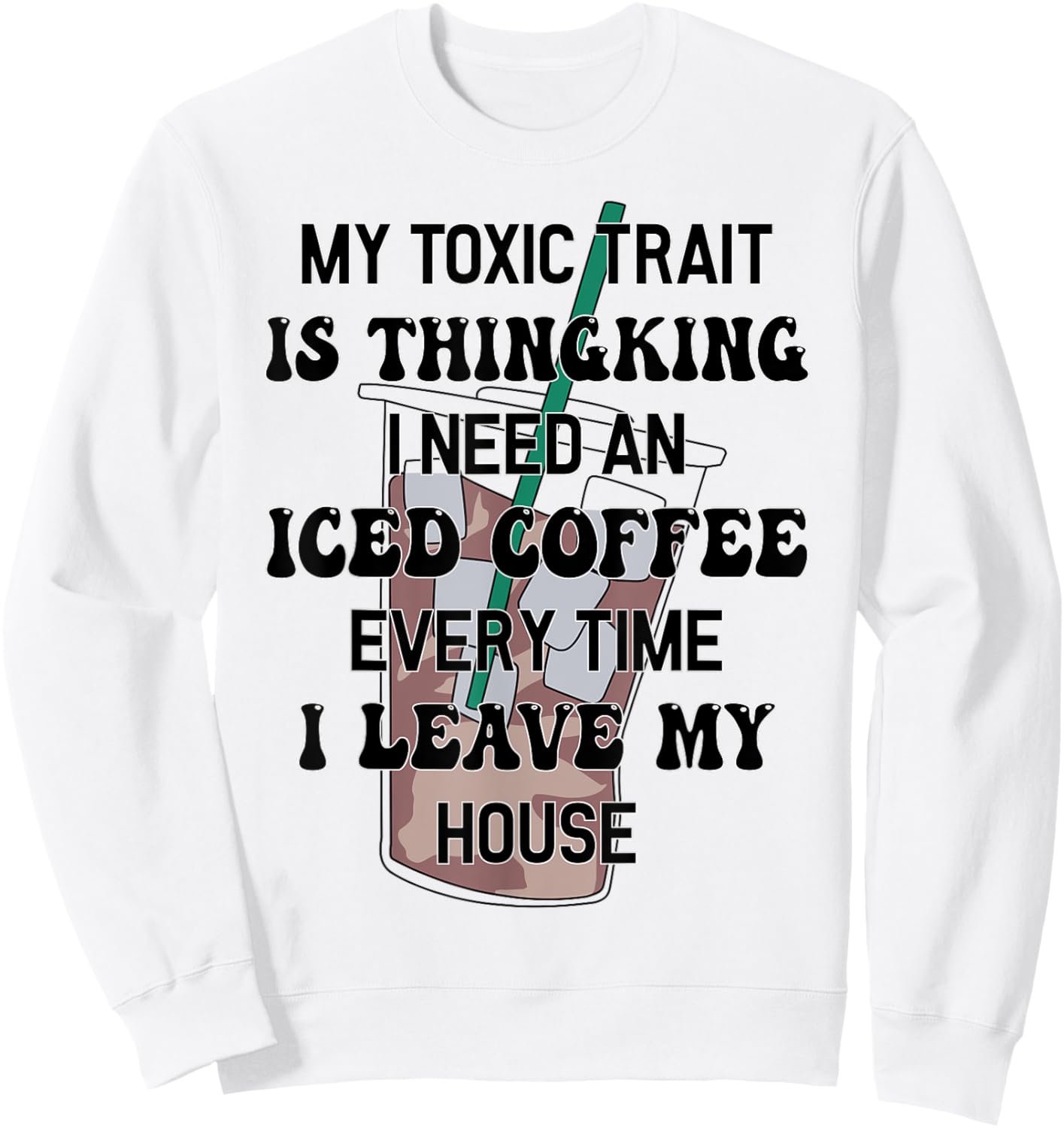 My Toxic Trait Is Thinking I Need An Iced Coffee Every Time Sweatshirt - Sweatshirt | White