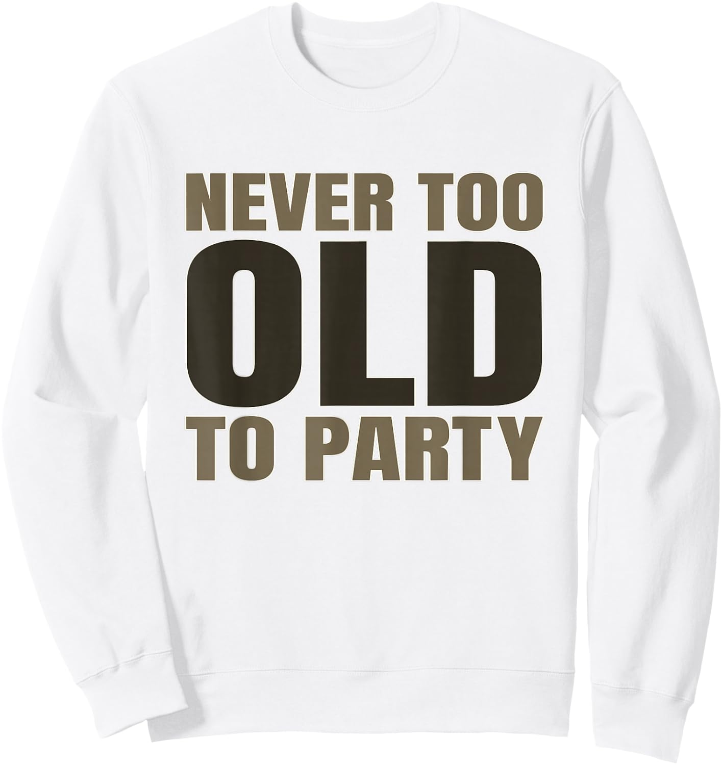 Old Age Humor Never Too Old to Party Old People Aging Sweatshirt - Sweatshirt | White