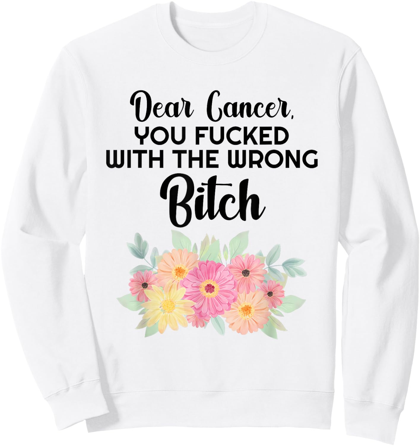 Dear Cancer you picked the wrong Bitch Inspirational Gift Sweatshirt - Sweatshirt | White