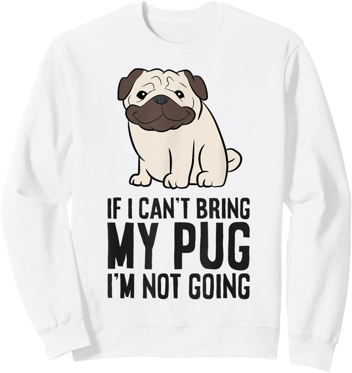 If I Can't Bring My Pug I'm Not Going Sweatshirt - Sweatshirt | White