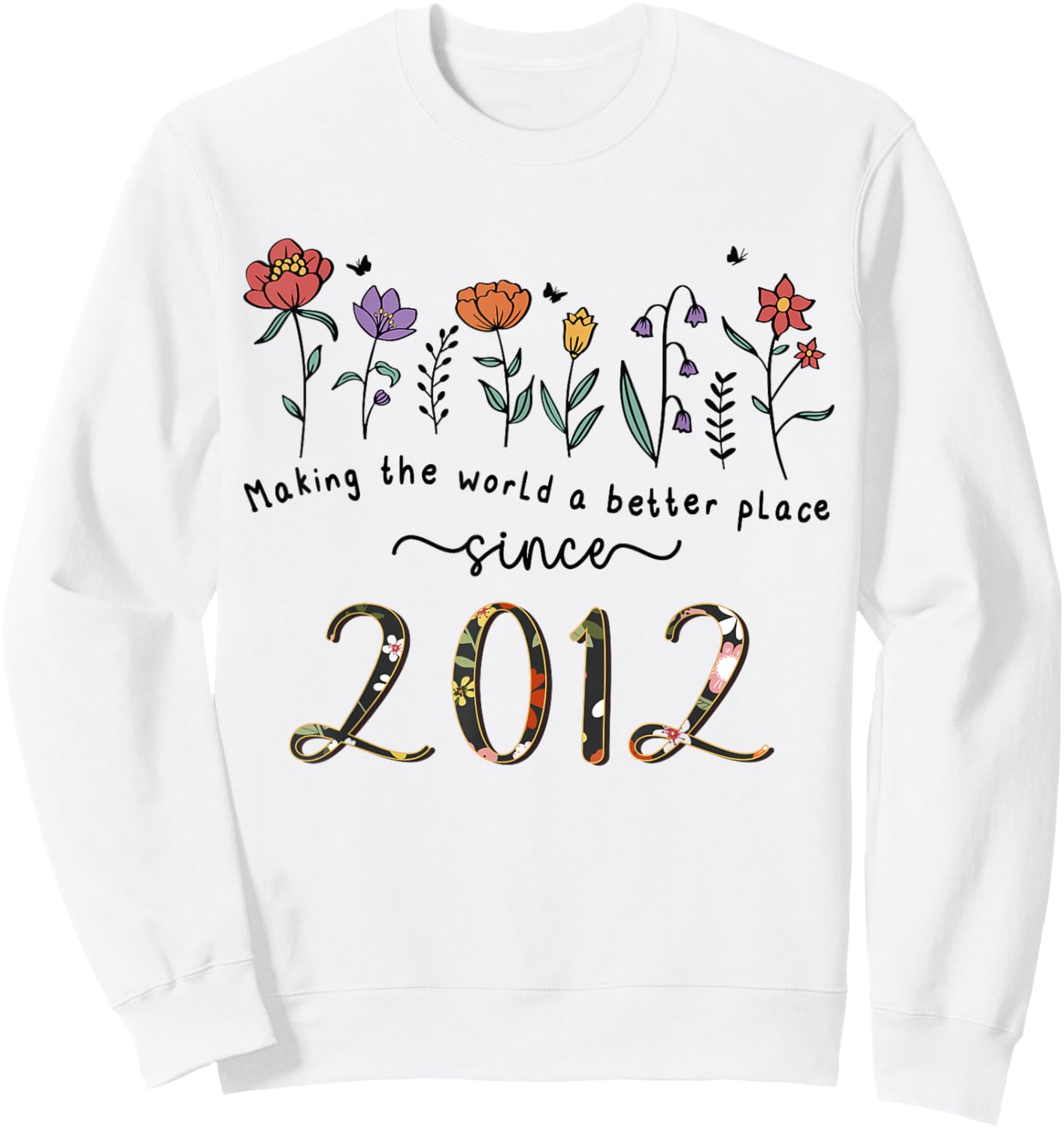 13th Birthday Making The World A Better Place Since 2012 Sweatshirt - Sweatshirt | White