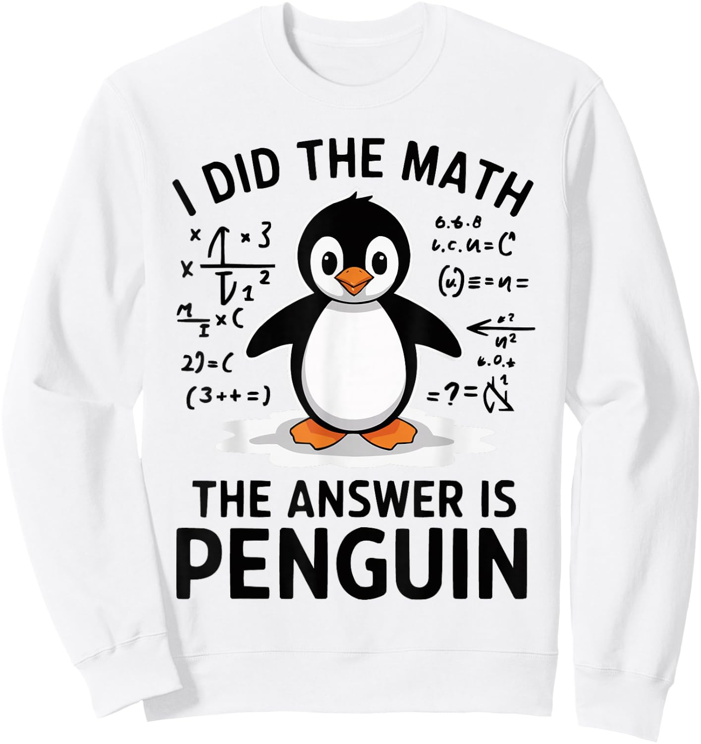 I Did the Math The Answer is Penguin Funny Math Teacher Sweatshirt - Sweatshirt | White