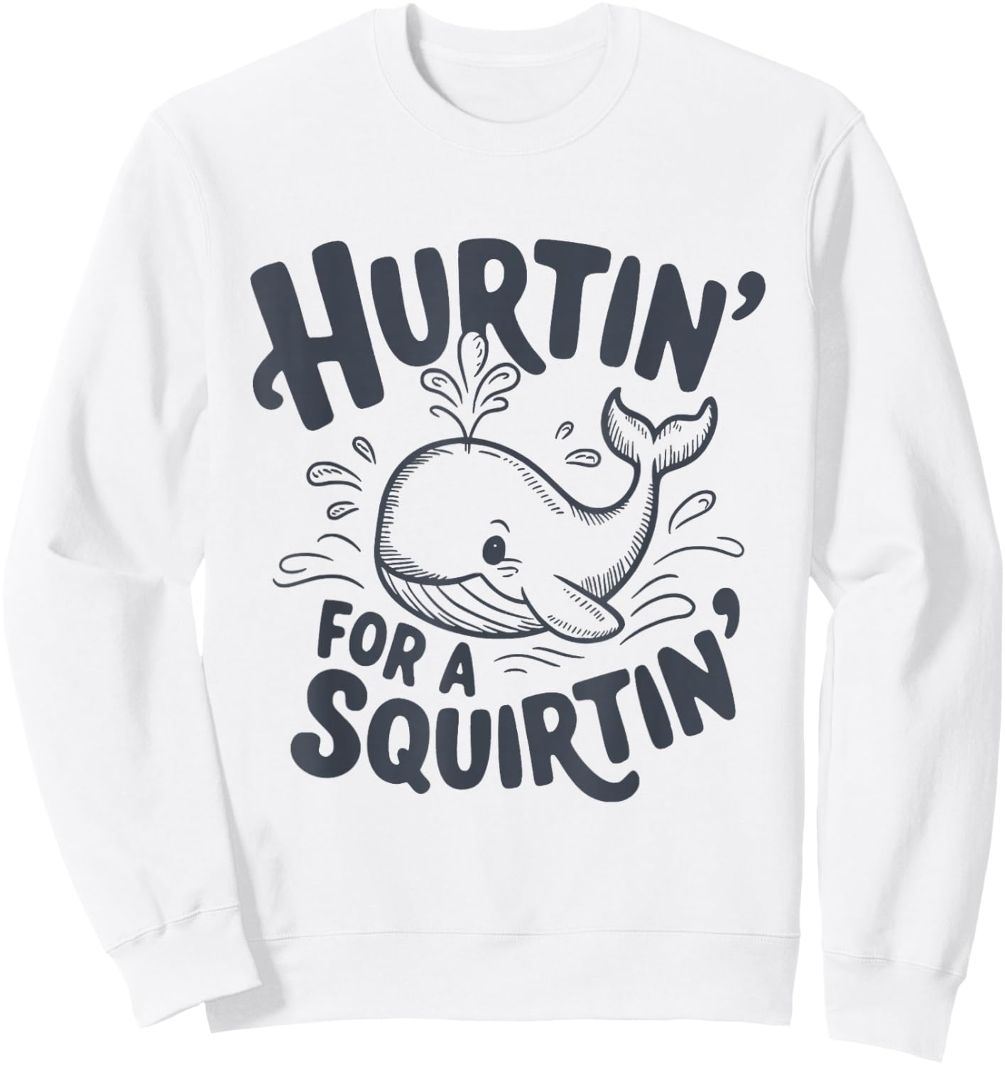 Hurtin' For A Squirtin' Funny Whale Sweatshirt - Sweatshirt | White