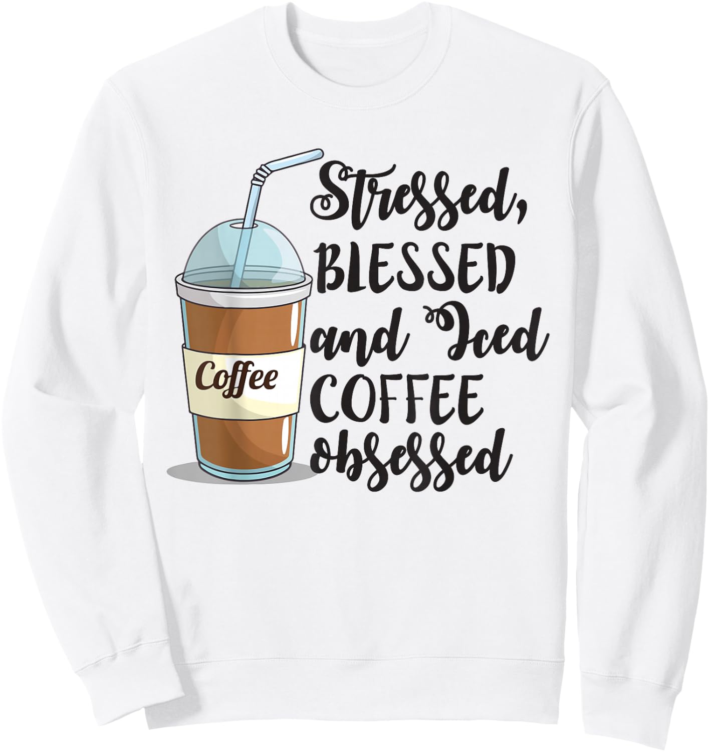 Stressed Blessed And Iced Coffee Obsessed Funny Sweatshirt - Sweatshirt | White