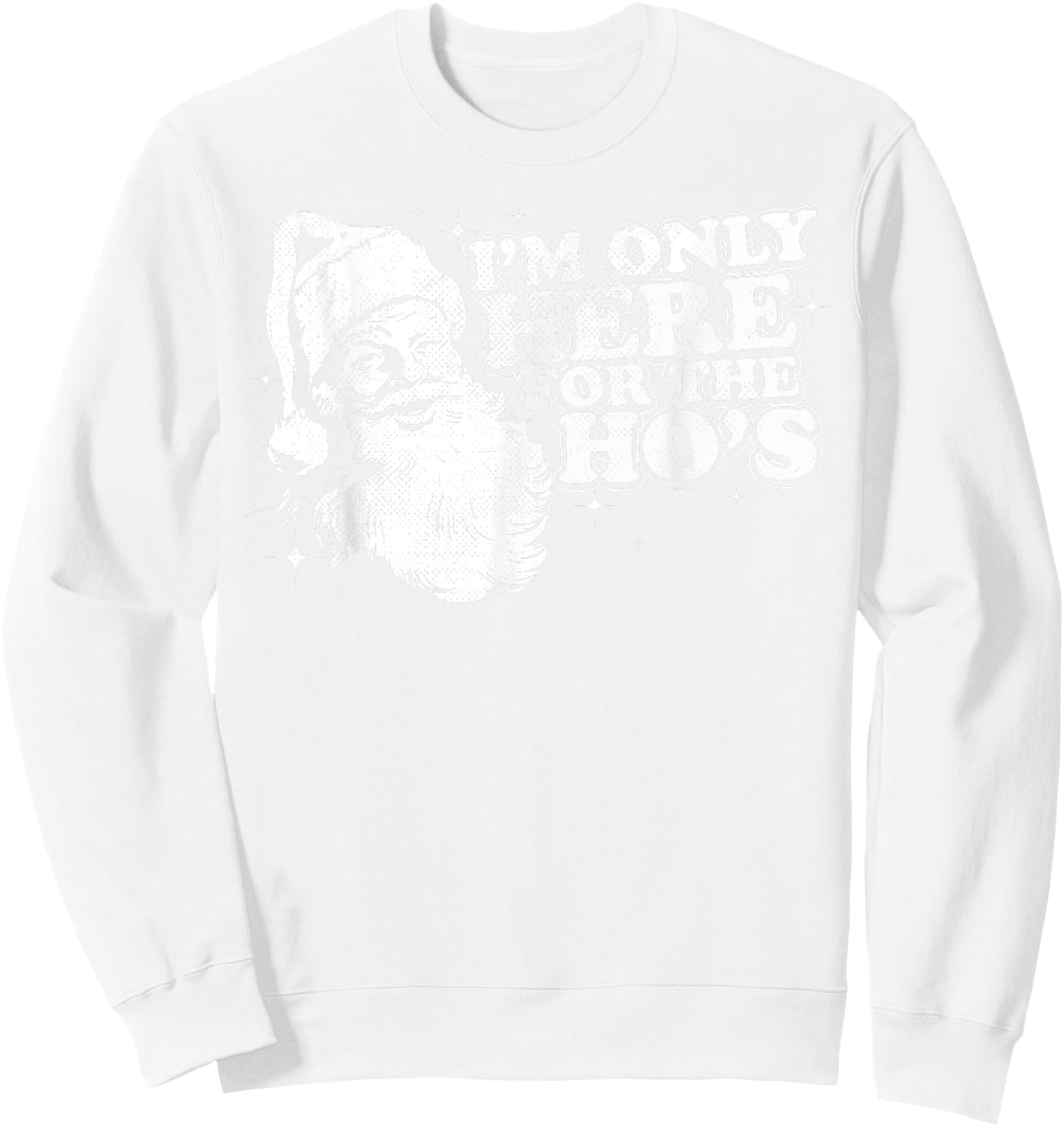 Funny, Retro, Christmas, Santa I'm Only Here For The Ho's Sweatshirt - Sweatshirt | White
