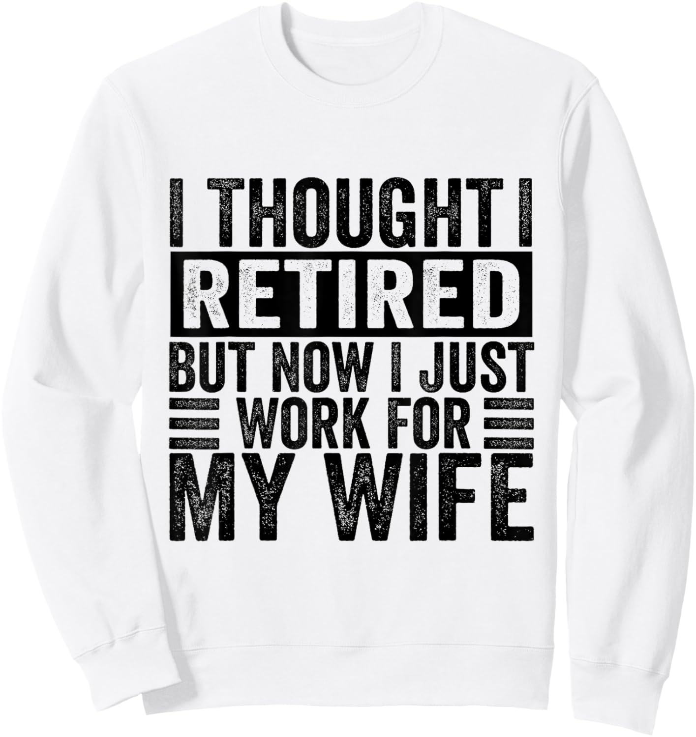 I Thought I Retired But Now I Just Work For My Wife Funny Sweatshirt - Sweatshirt | White