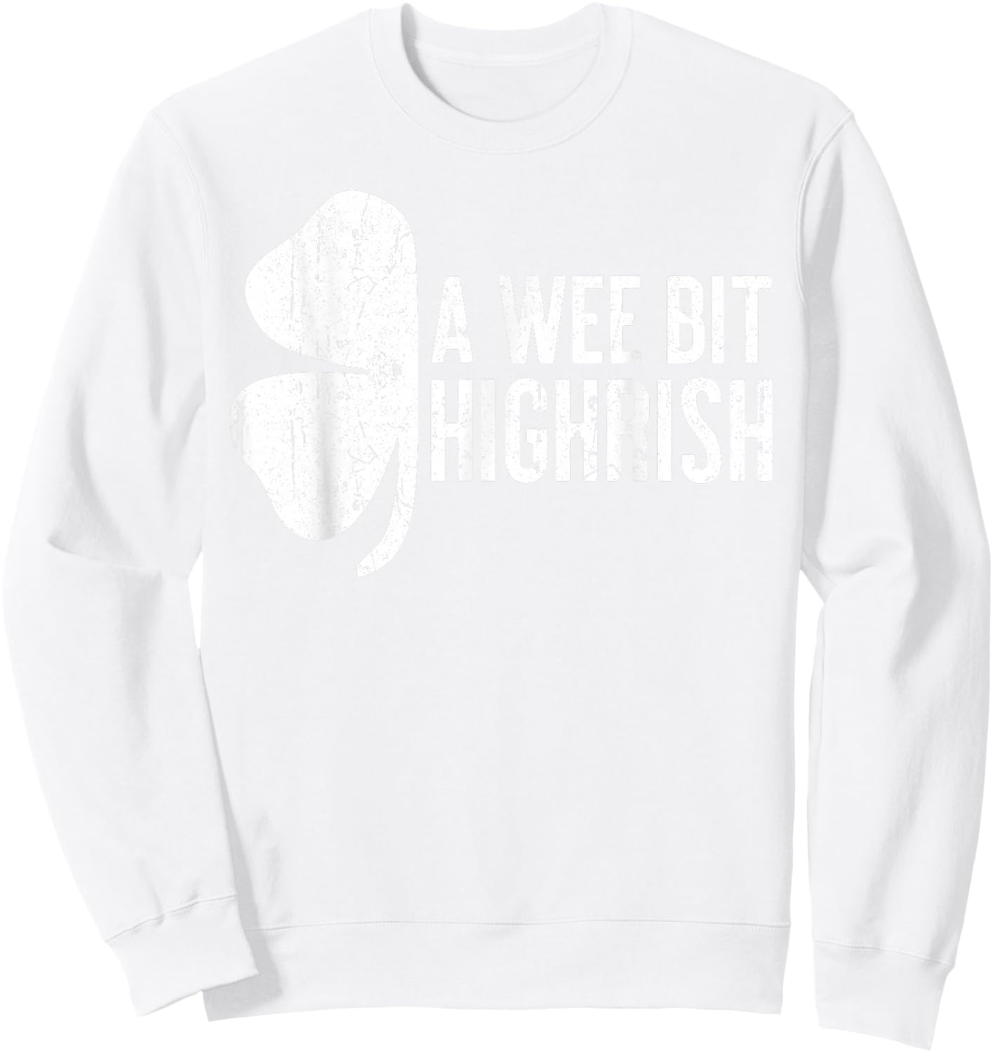 A Wee Bit Highrish Shirt Funny Men Women St Patricks Day Sweatshirt - Sweatshirt | White