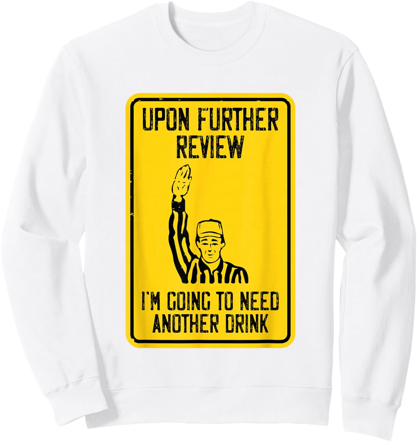 Referee Upon Further Review I'm Going To Need Another Drink Sweatshirt - Sweatshirt | White