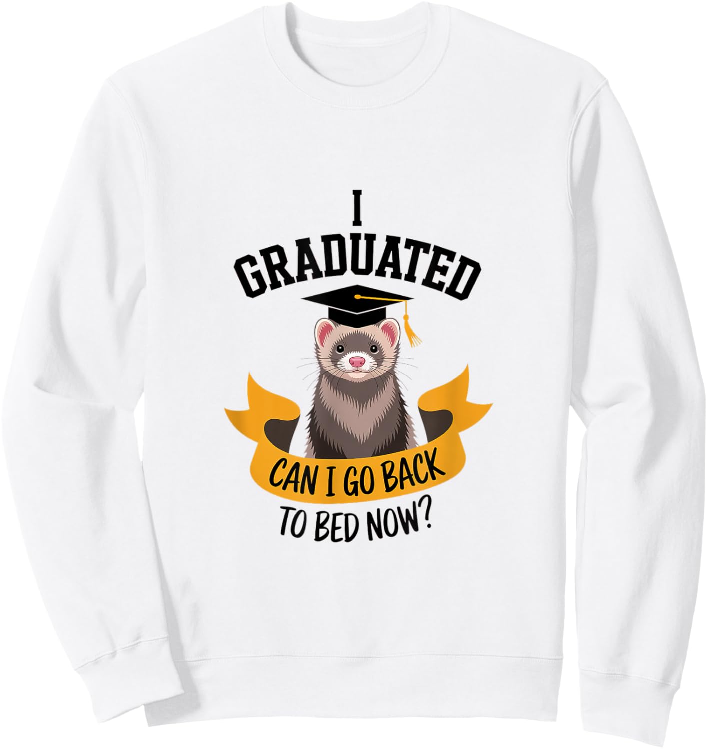 Funny Ferret Graduation Graduated Go Bed Sleepy Tired Sweatshirt - Sweatshirt | White