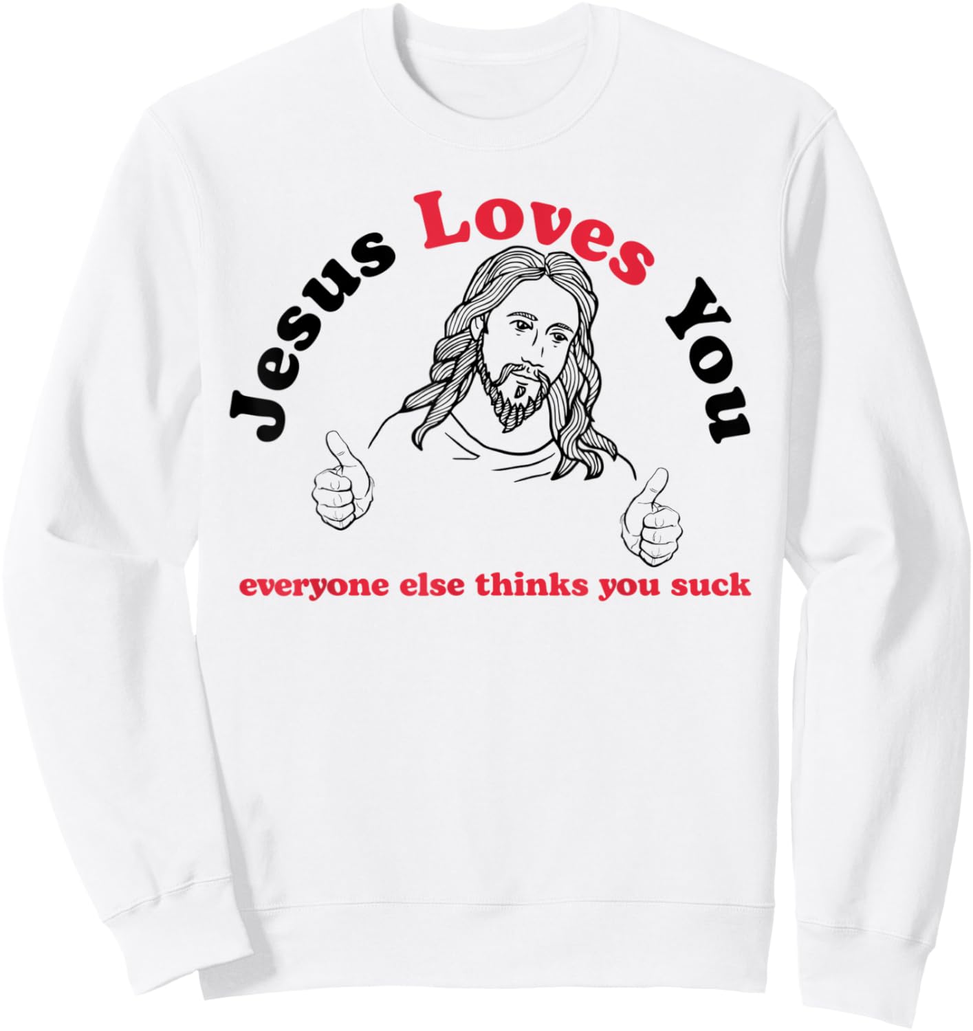 Jesus Loves You Everyone Else Thinks You Suck Sweatshirt - Sweatshirt | White