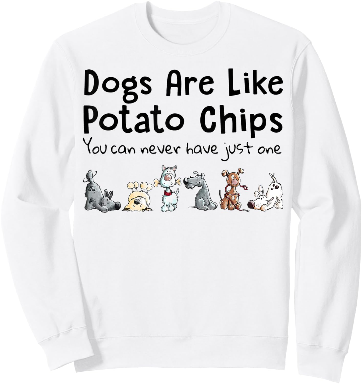 Dog Are Like Potato Chips You Can Never Have Just One Men Women Sweatshirt - Sweatshirt | White