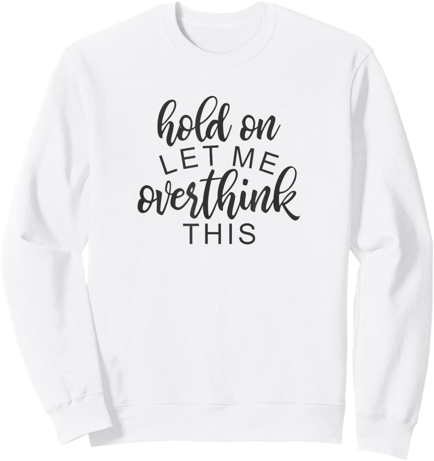 Funny Sarcastic Phrase, Hold On Let Me Overthink This Sweatshirt - Sweatshirt | White