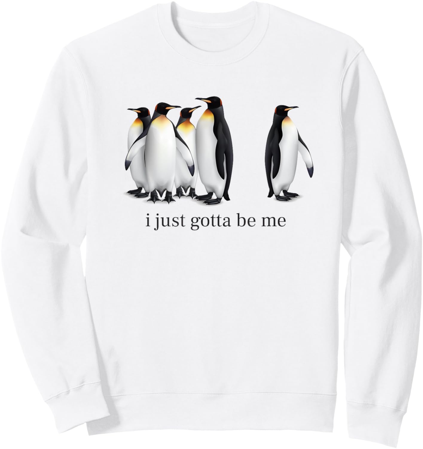 Funny I Just Gotta Be Me Penguin Quote Spheniscidae Penguin Sweatshirt - Sweatshirt | White
