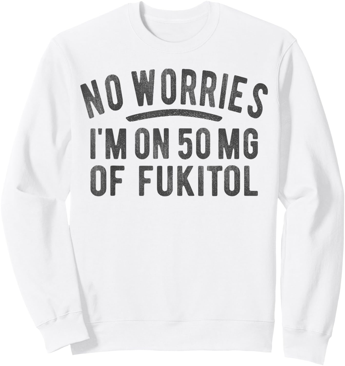 No Worries 500 mg Fukitol Fuck It All Sarcastic Quote Saying Sweatshirt - Sweatshirt | White