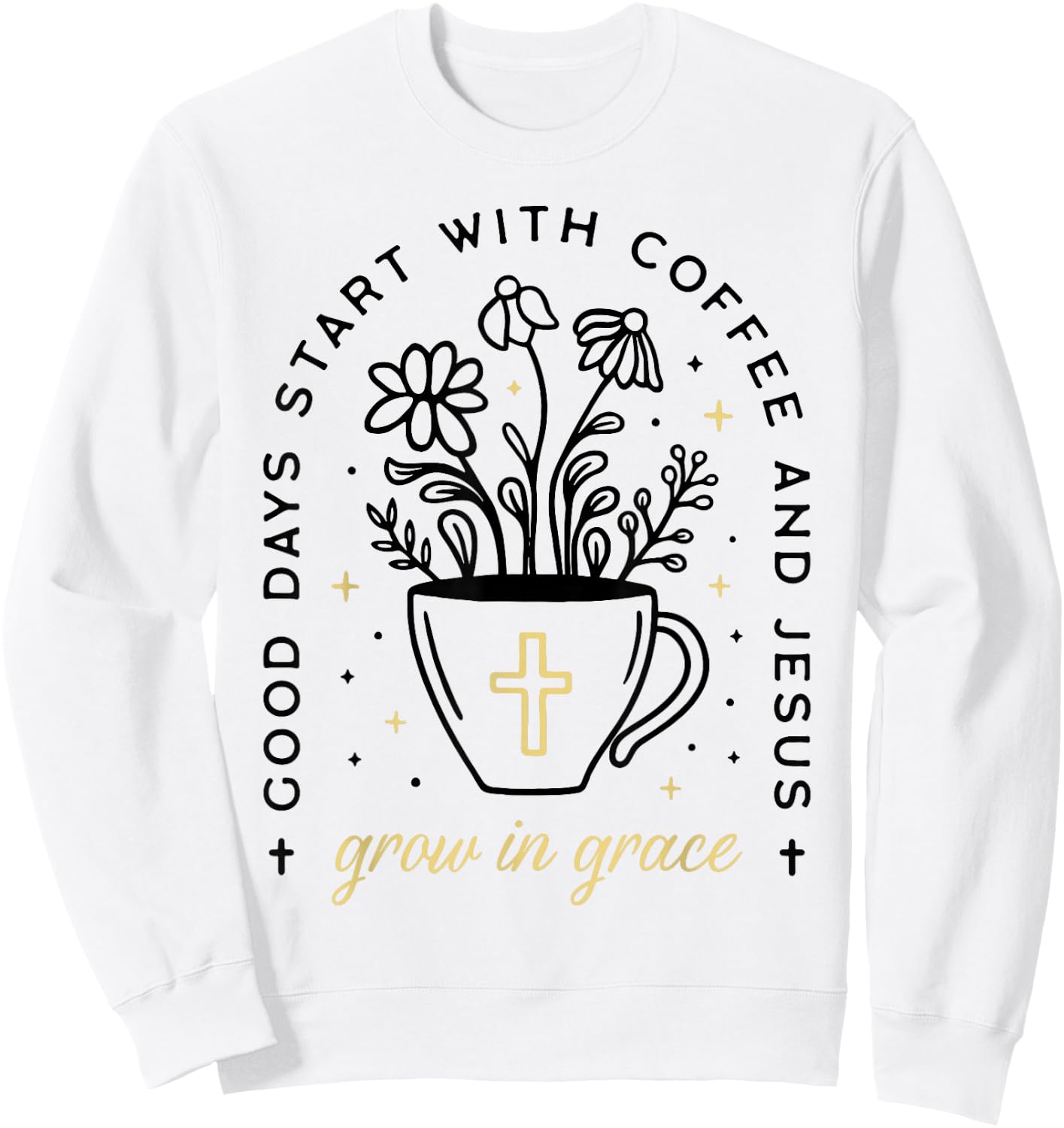 Good Days Start With Coffee And Jesus Grow In Grace Sweatshirt - Sweatshirt | White
