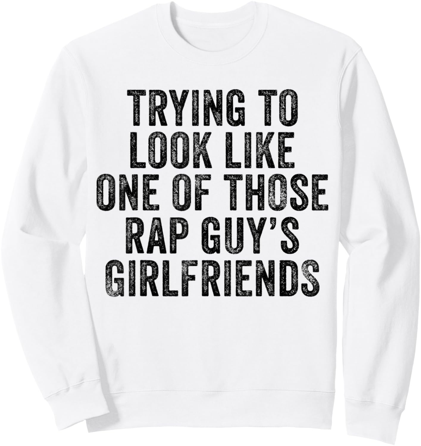 Trying to Look Rap Guy's Girlfriends Funny Workout Quote Sweatshirt - Sweatshirt | White