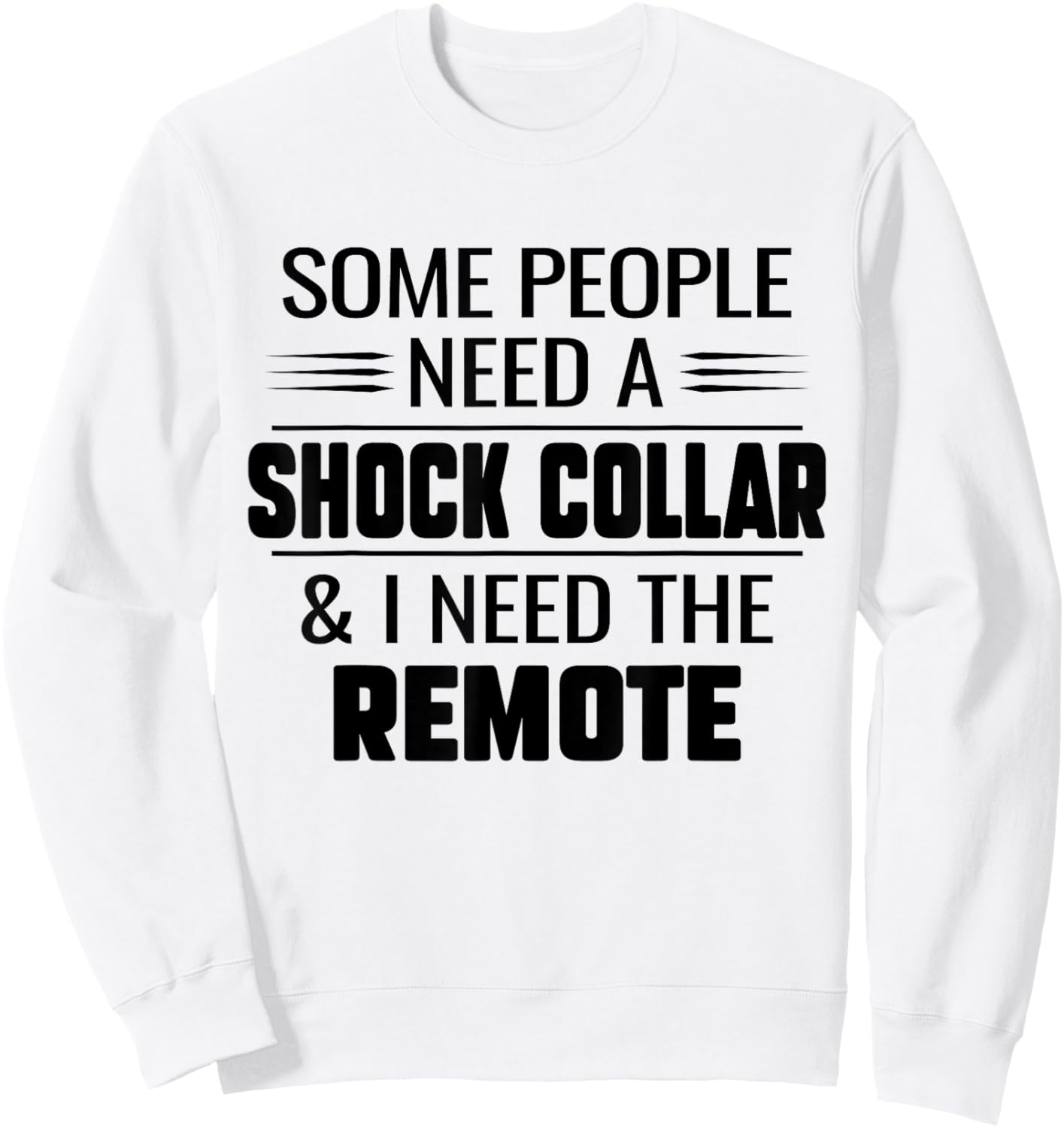 Some People Need A Shock Collar And I Ned The Remote Funny Sweatshirt - Sweatshirt | White