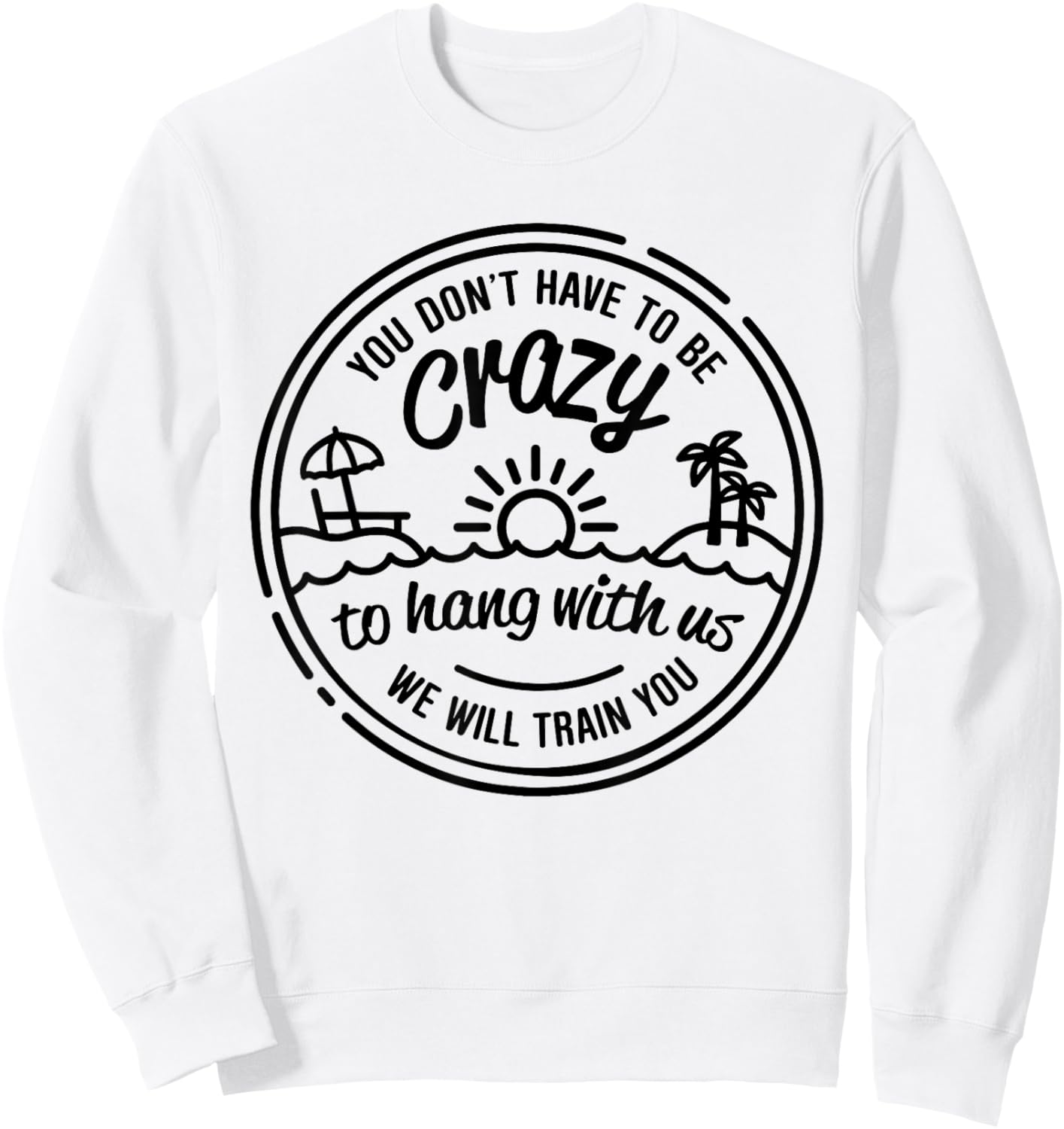 You Don't Have To Be Crazy To Hang With Us Vacation Beach Sweatshirt - Sweatshirt | White