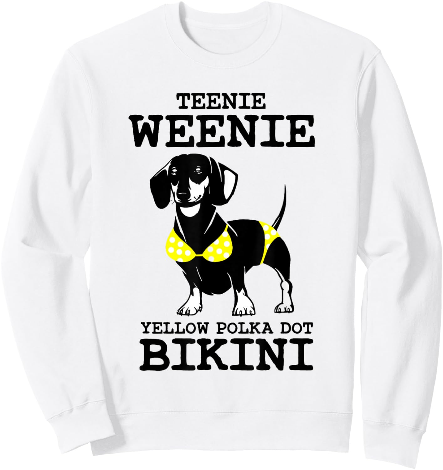 Funny Dachshund Teenie Weenie Yellow Polka Dot Bikini Sweatshirt - Sweatshirt | White