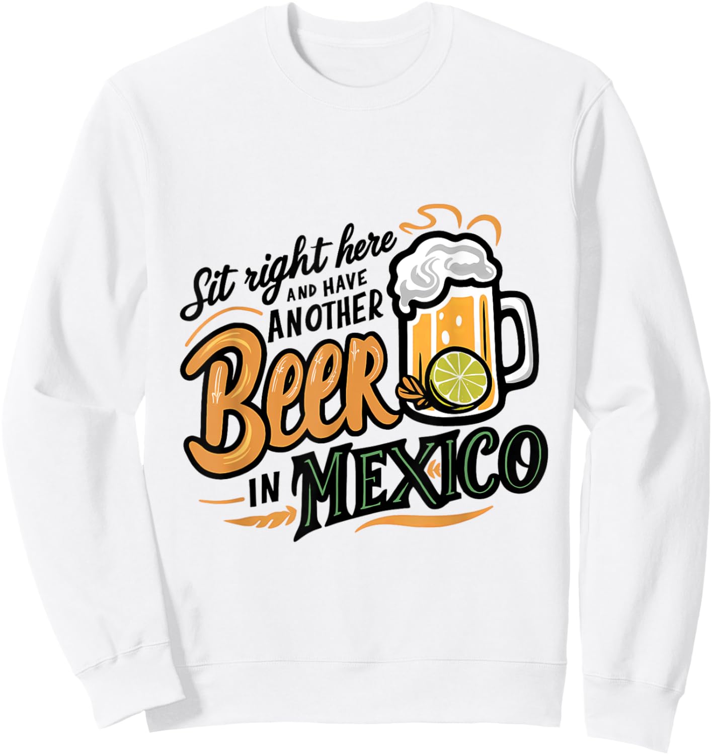 Sit Right Here and Have Another Beer in Mexico Sweatshirt - Sweatshirt | White