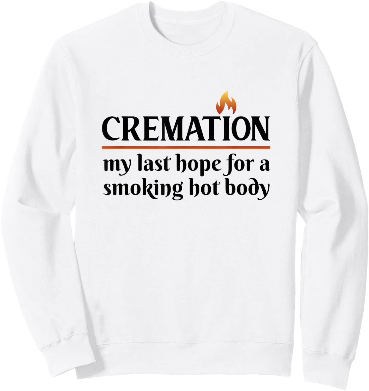 Cremation My Last Hope For A Smoking Hot body Sweatshirt - Sweatshirt | White