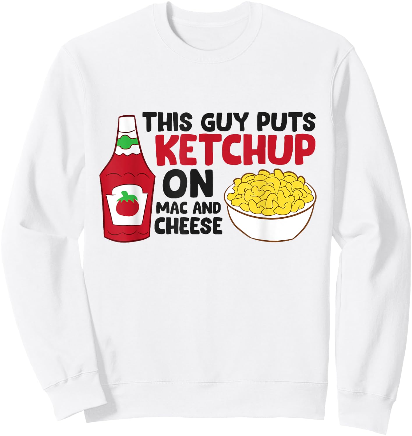 This Guy Puts Ketchup On Mac And Cheese Sweatshirt - Sweatshirt | White