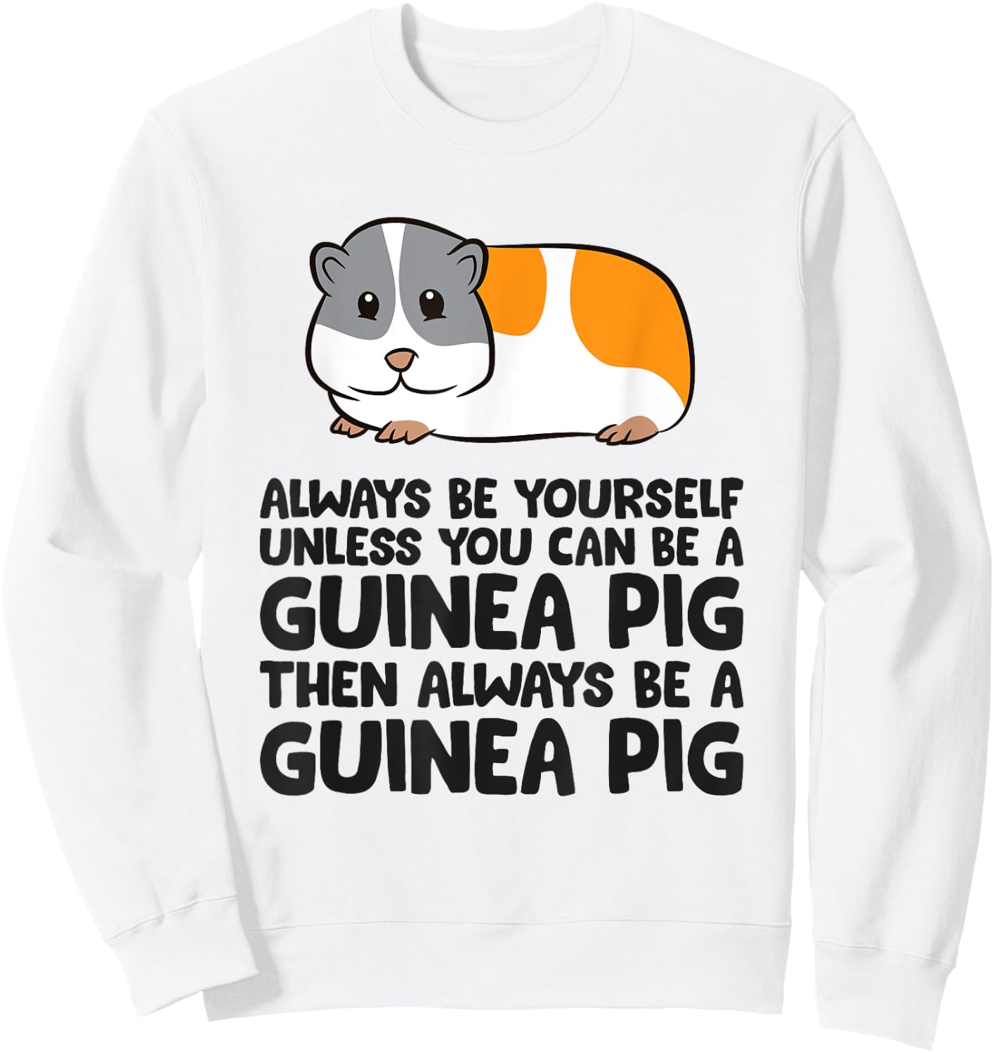 Always Be Yourself Unless You Can Be A Guinea Pig Sweatshirt - Sweatshirt | White