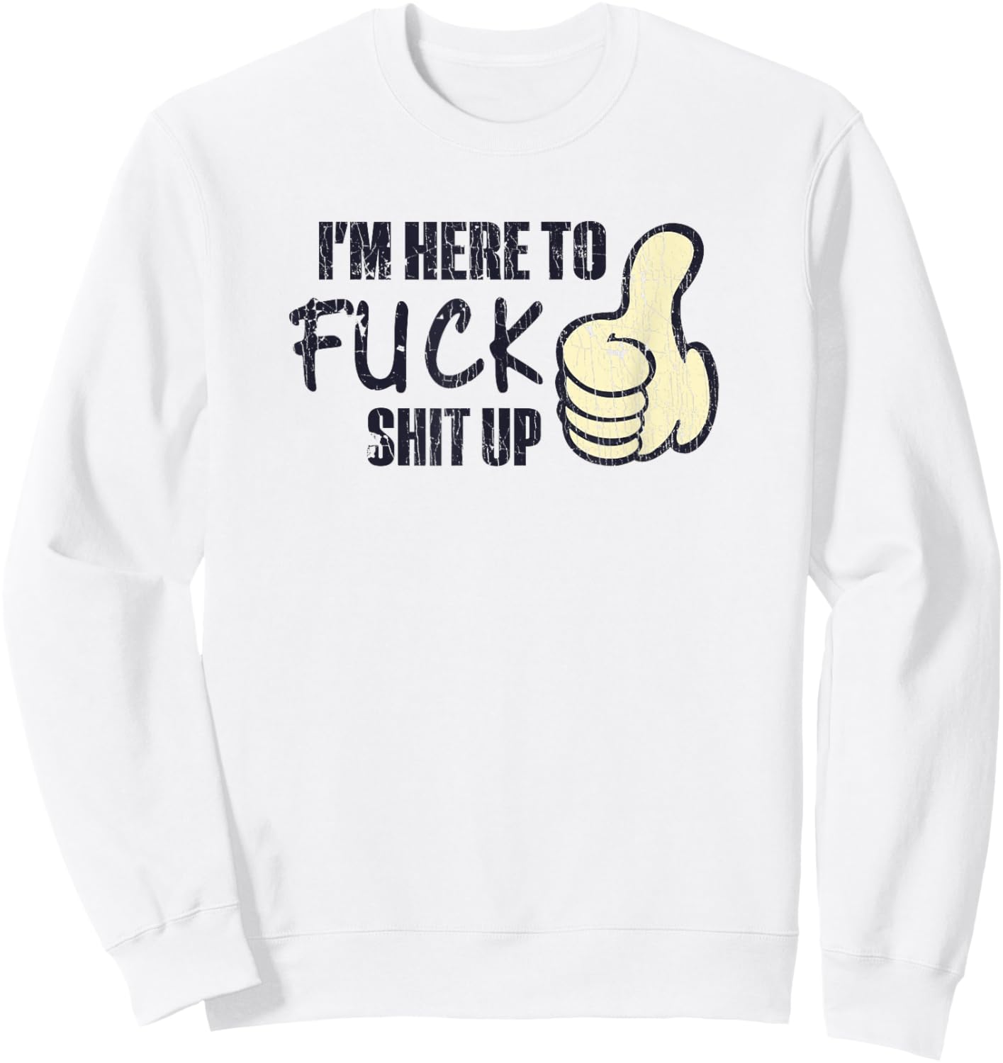 I'm Here To Fuck Shit Up Like Finger Rasing Quote Sweatshirt - Sweatshirt | White