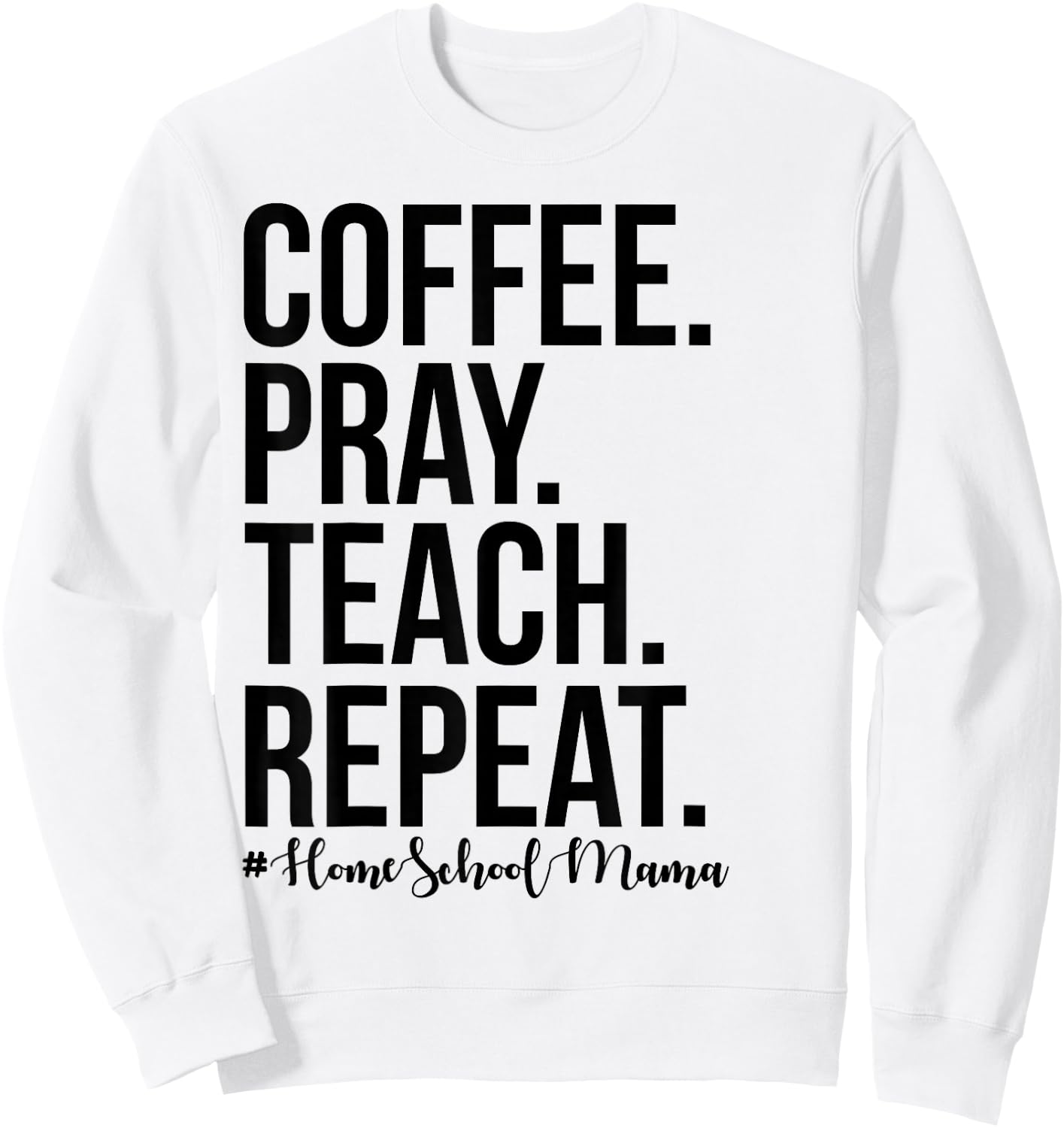 Homeschool Mom Coffee Pray Teach Repeat Gift Mom Mother Sweatshirt - Sweatshirt | White