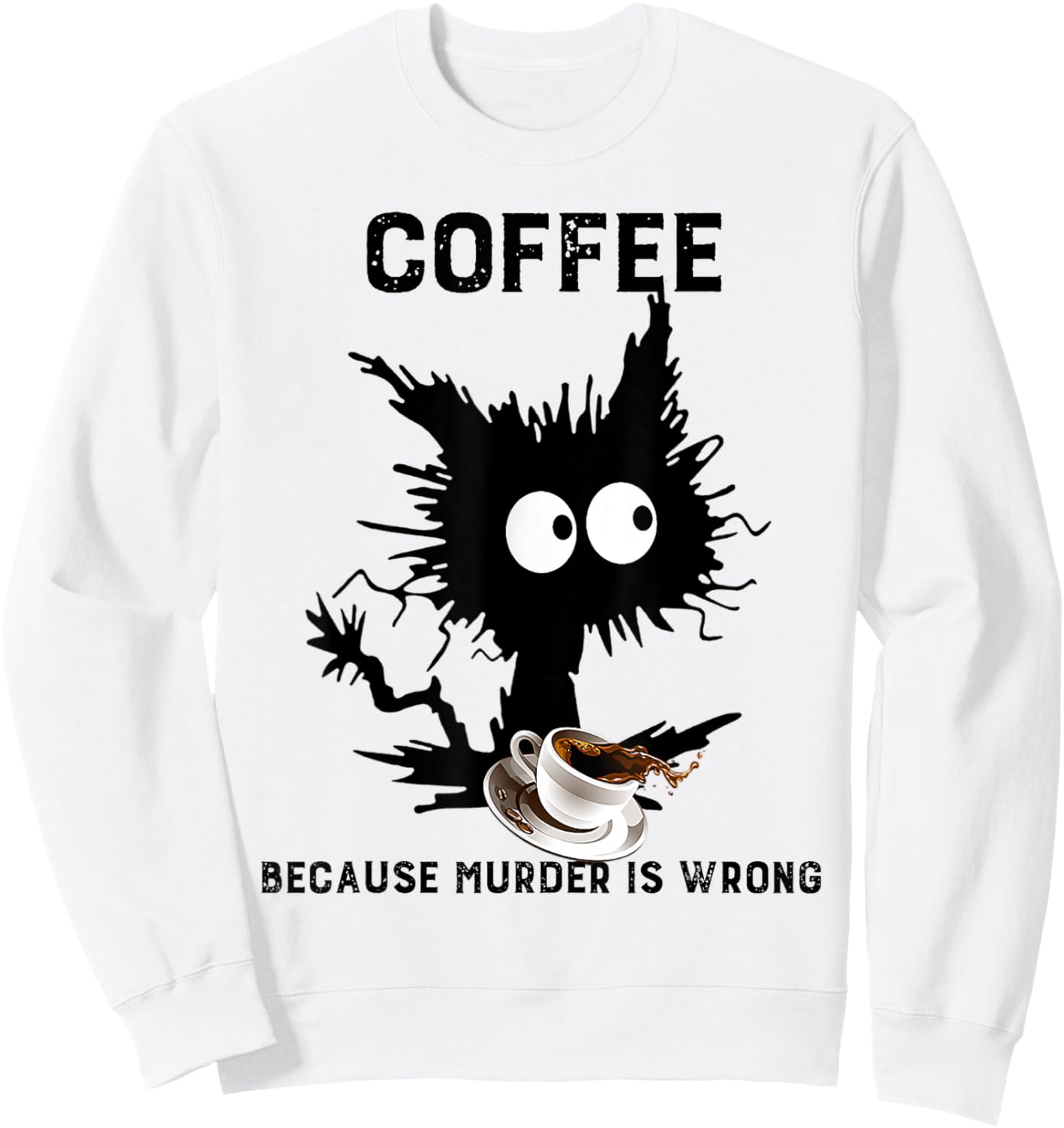 Coffee Because Murder Is Wrong Black Cat Caffeine Funny Meme Sweatshirt - Sweatshirt | White