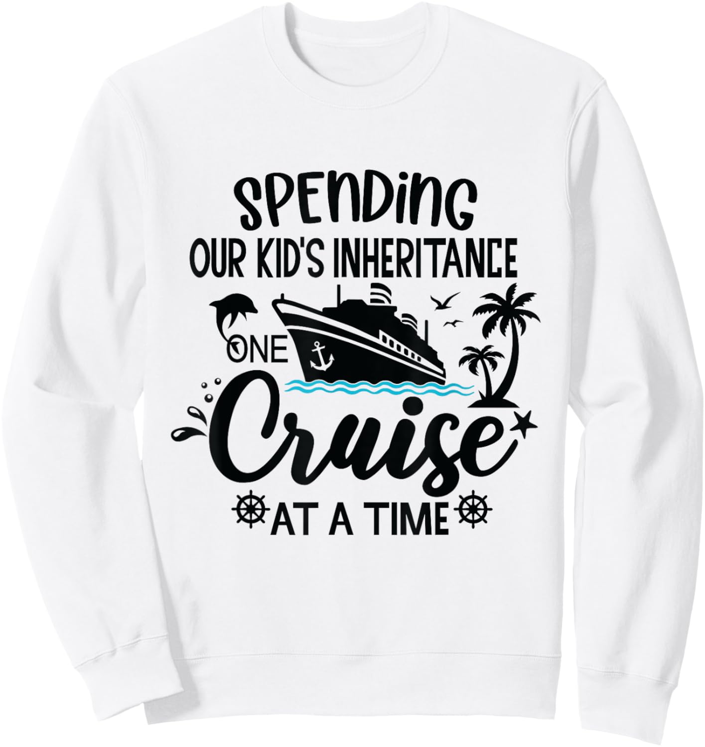 Spending Our Kids Inheritance One Cruise at a Time Sweatshirt - Sweatshirt | White
