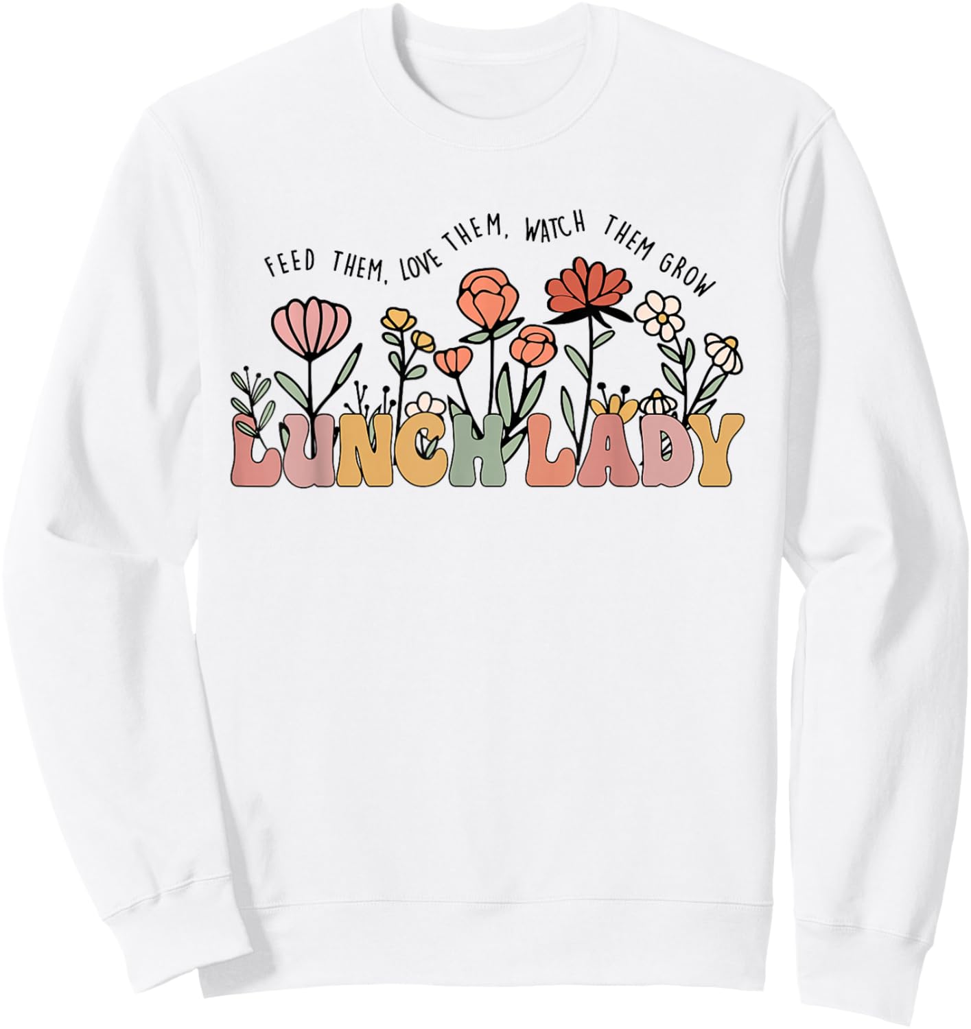Feed Them Love Them Watch Them Grow Funny Lunch Lady Sweatshirt - Sweatshirt | White