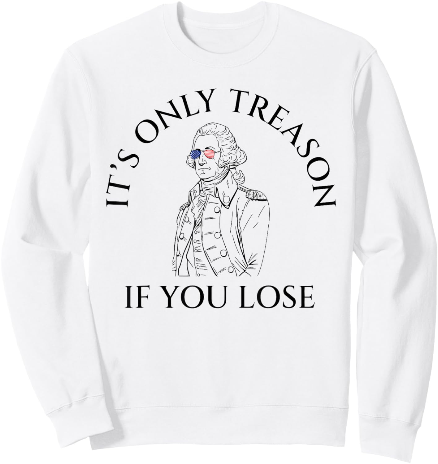 It's Only Treason If You Lose American Patriotic 4th Of July Women Kids Men Sweatshirt - Sweatshirt | White