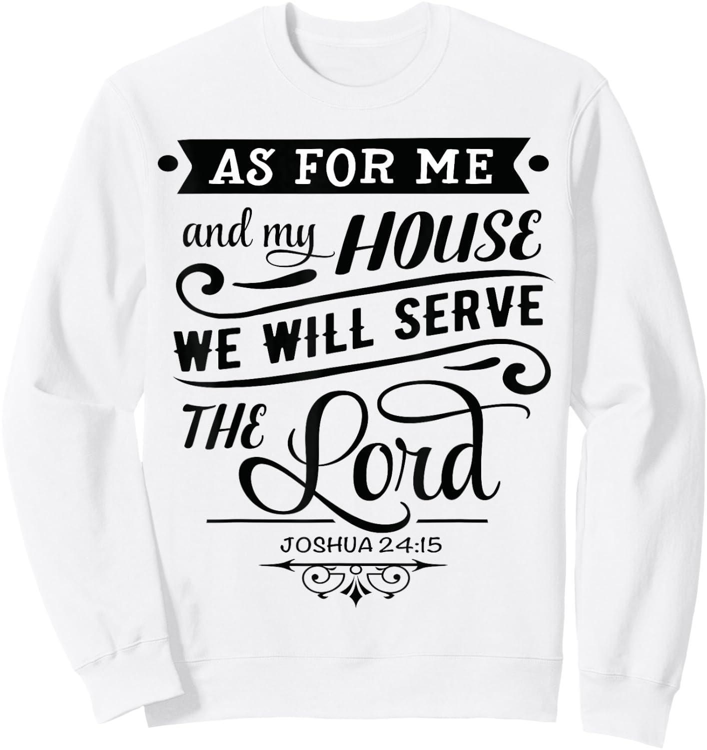 As for me and my house, we will serve the LORD. Joshua 24.15 Sweatshirt - Sweatshirt | White