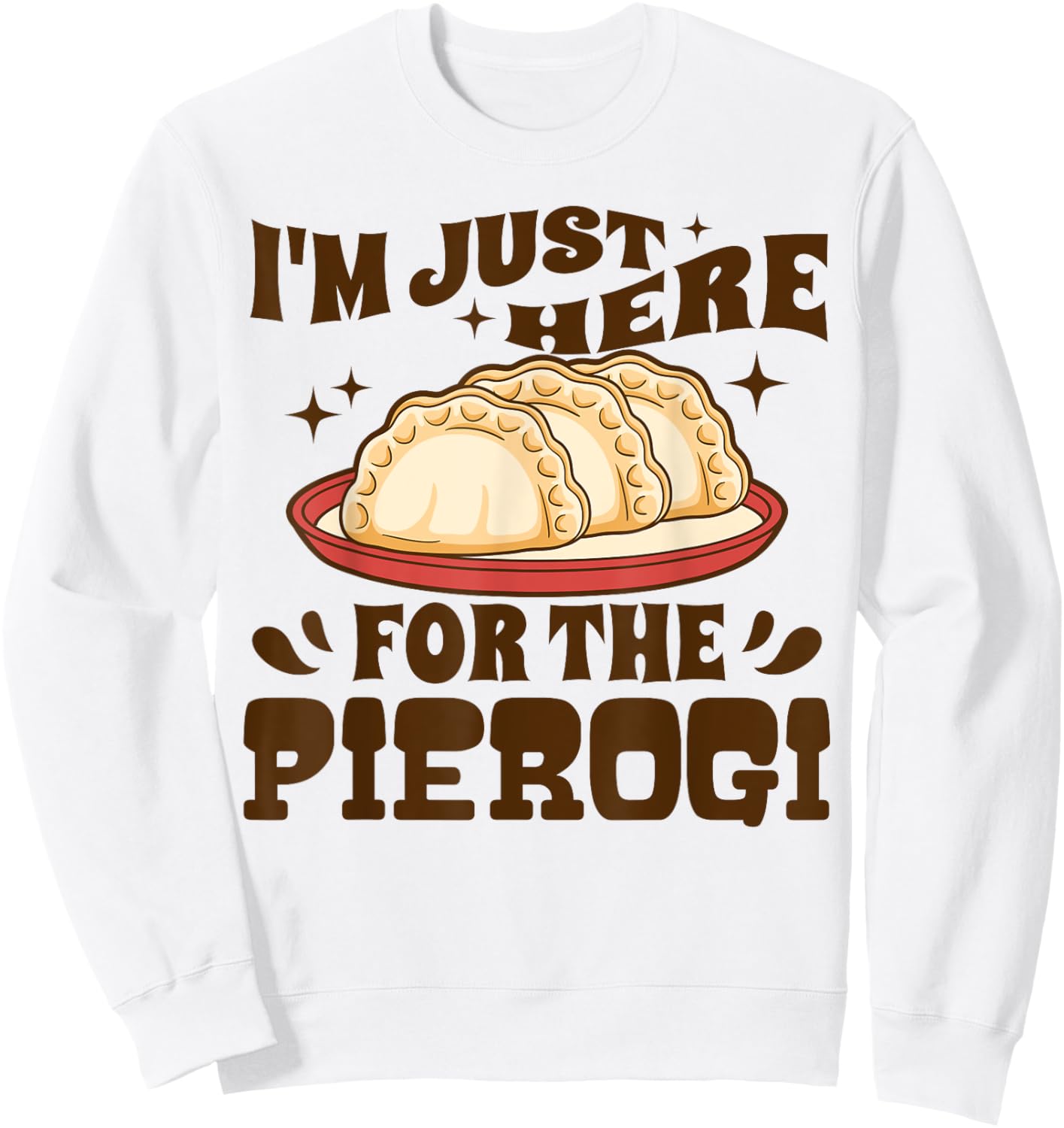 I'm Just Here For The Pierogi Polish Food Poland Funny Sweatshirt - Sweatshirt | White