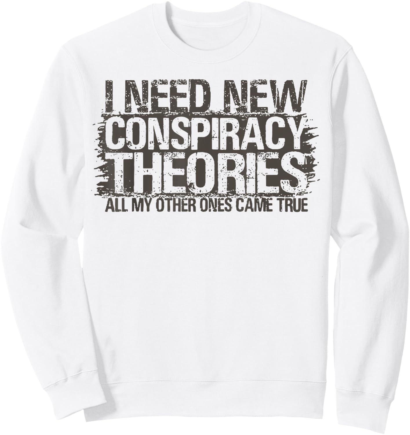 I Need New Conspiracy Theories All My Other Ones Came True Sweatshirt - Sweatshirt | White