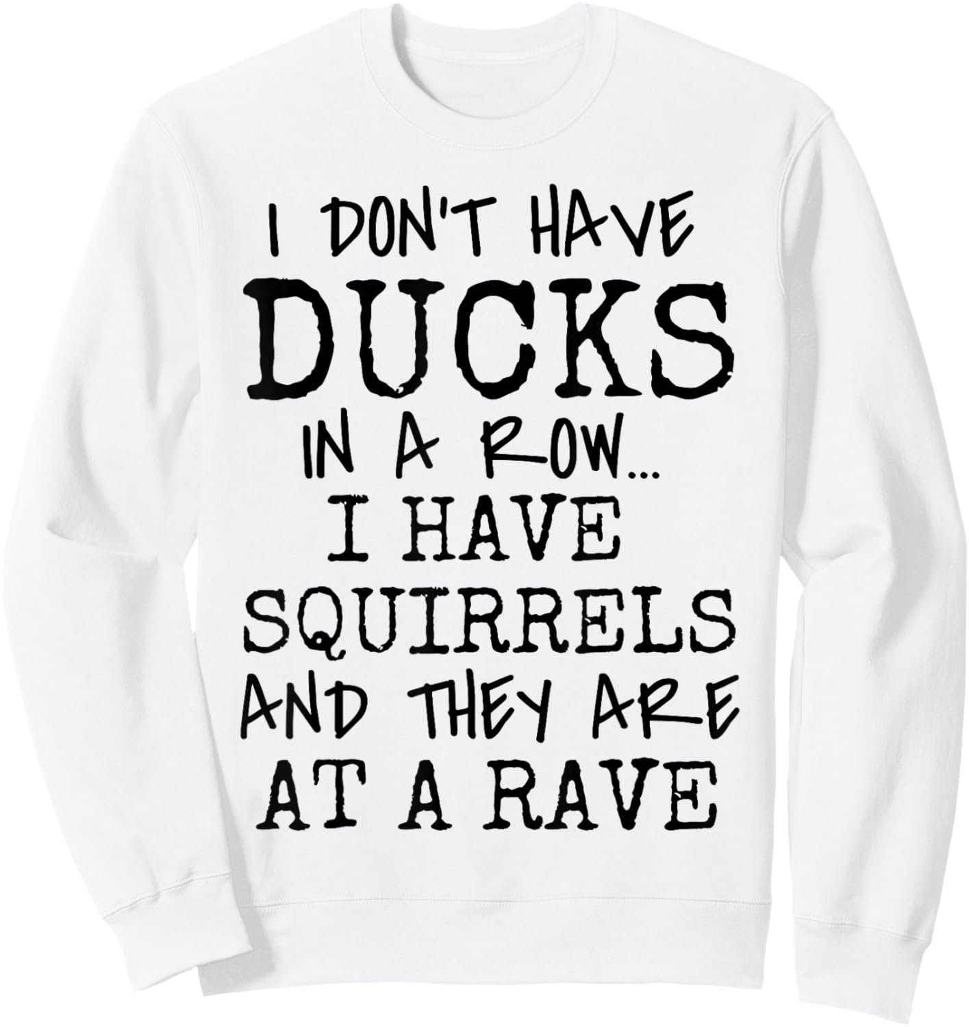 Funny I Don't Have Ducks In Row I Have Squirrels at a Rave Sweatshirt - Sweatshirt | White