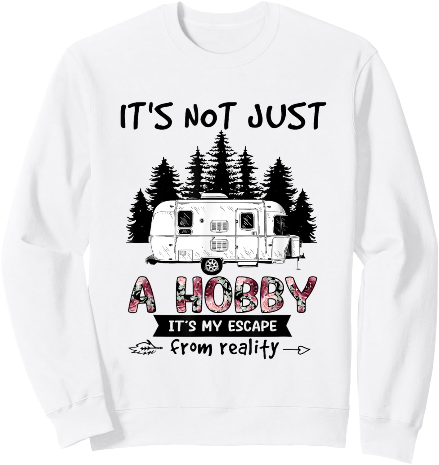 It's Not Just A Hobby It's My Escape From Reality Camping Sweatshirt - Sweatshirt | White