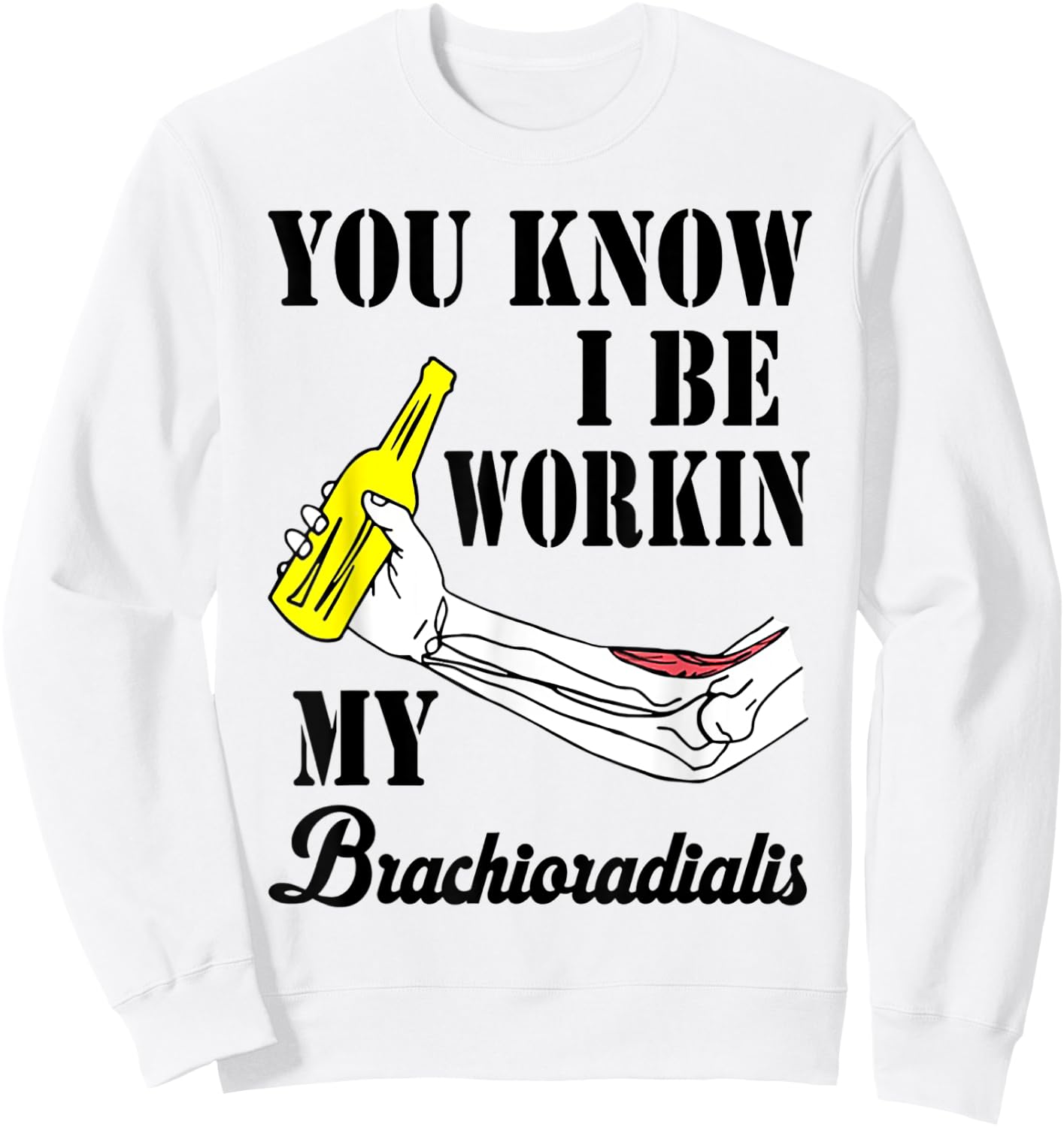 You Know I Be Workin My Brachioradialis Sweatshirt - Sweatshirt | White