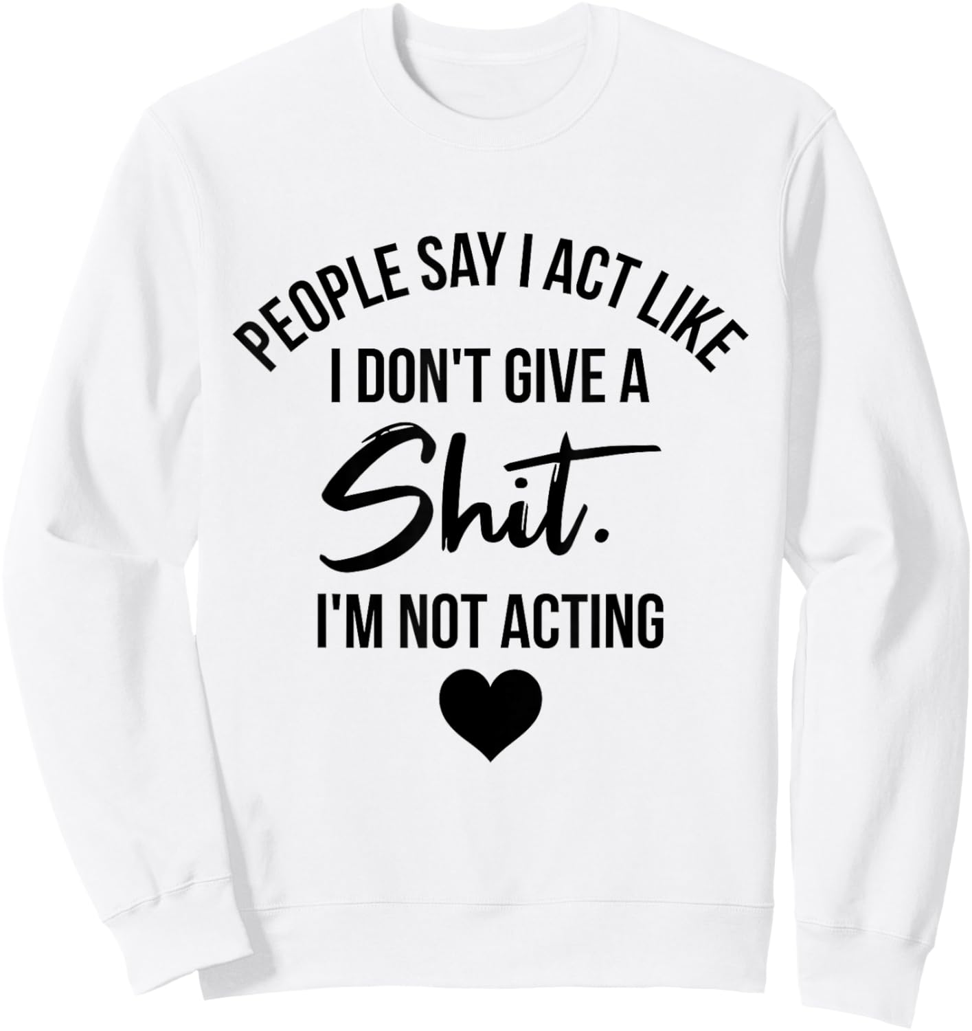 People Say I Act like I Don't Give a Shit I'm Not Acting Sweatshirt - Sweatshirt | White