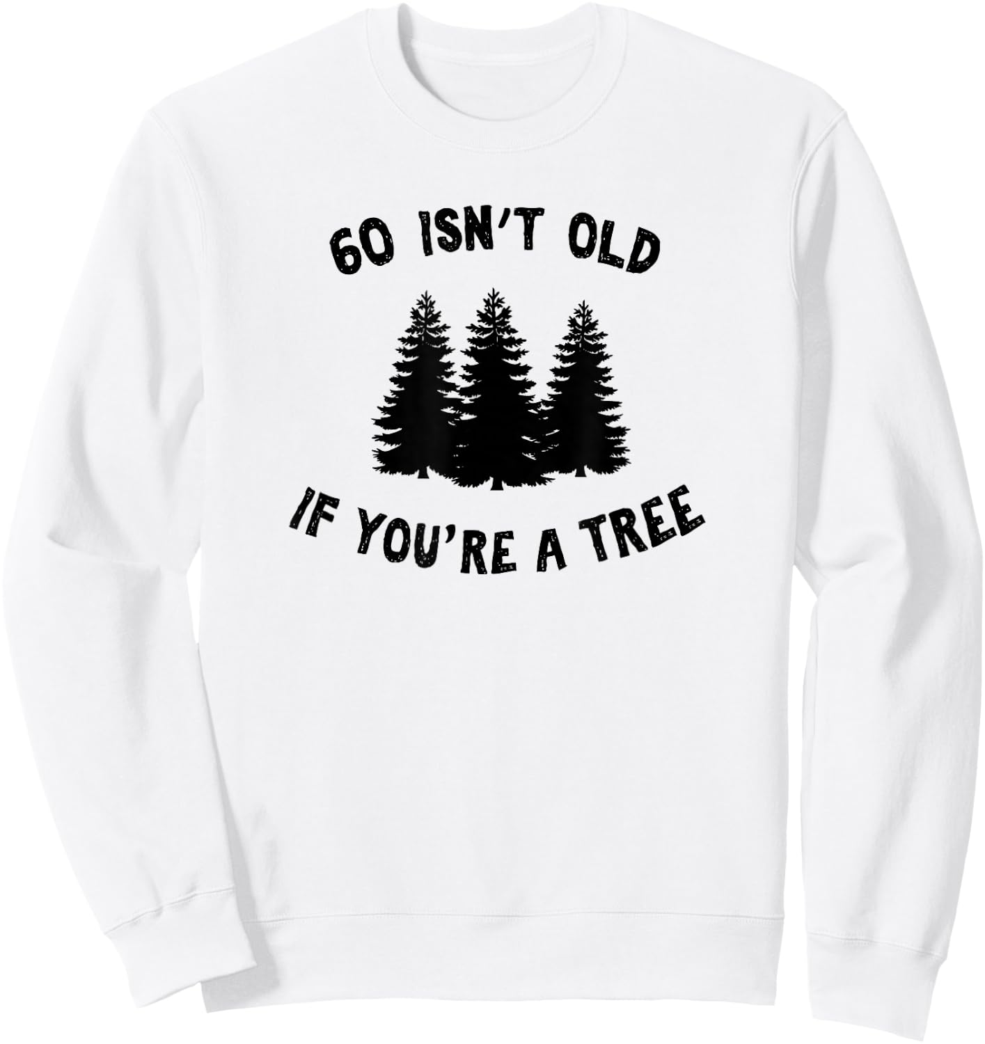60 Isn't Old If You're A Tree Sarcastic Group Party Squad Sweatshirt - Sweatshirt | White